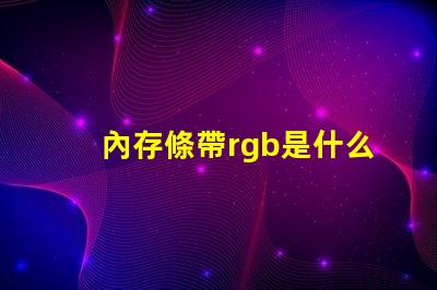 內存條帶rgb是什么意思 內存條rgb款是什么意思